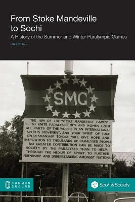 From Stoke Mandeville to Sochi: A History of the Summer and Winter Paralympic Games Paperback Common Ground Publishing