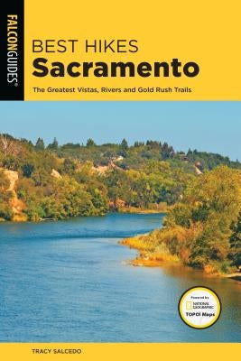 Best Hikes Sacramento: The Greatest Vistas, Rivers, and Gold Rush Trails Paperback Falcon Press Publishing