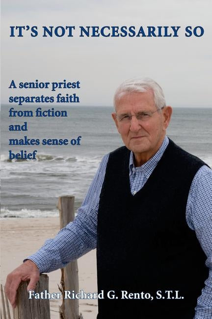 It's Not Necessarily So: A Senior Priest Separates Faith from Fiction and Makes Sense of Belief Paperback Createspace Independent Publishing Platform