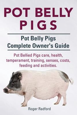 Pot Belly Pigs. Pot Belly Pigs Complete Owners Guide. Pot Bellied Pigs care, health, temperament, training, senses, costs, feeding and activities. Paperback Imb Publishing