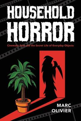 Household Horror: Cinematic Fear and the Secret Life of Everyday Objects Paperback Indiana University Press (Ips)