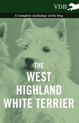 The West-Highland White Terrier - A Complete Anthology of the Dog Paperback Vintage Dog Books