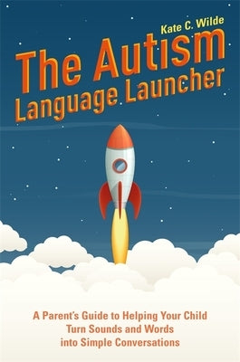 The Autism Language Launcher: A Parent's Guide to Helping Your Child Turn Sounds and Words Into Simple Conversations Paperback Jessica Kingsley Publishers