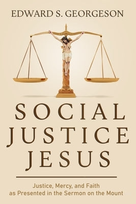 Social Justice Jesus: Justice, Mercy, and Faith as Presented in the Sermon on the Mount Paperback None