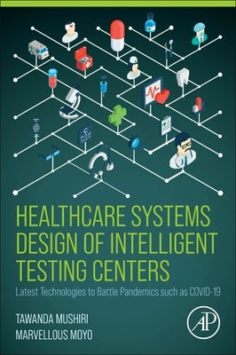 Healthcare Systems Design of Intelligent Testing Centers: Latest Technologies to Battle Pandemics Such as Covid-19 Paperback Academic Press