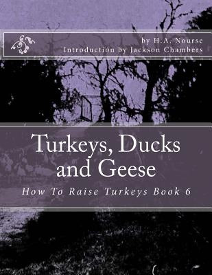 Turkeys, Ducks and Geese: How To Raise Turkeys Book 6 Paperback Createspace Independent Publishing Platform