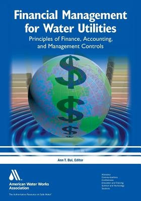 Financial Management for Water Utilities: Principles of Finance, Accounting, and Management Controls Paperback American Water Works Association