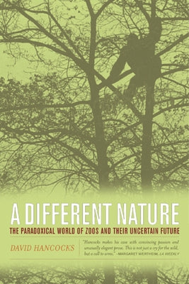 A Different Nature: The Paradoxical World of Zoos and Their Uncertain Future Paperback University of California Press