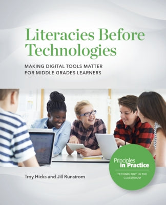Literacies Before Technologies: Making Digital Tools Matter for Middle Grades Learners by Hicks, Troy