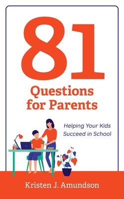81 Questions for Parents: Helping Your Kids Succeed in School by Amundson, Kristen J.