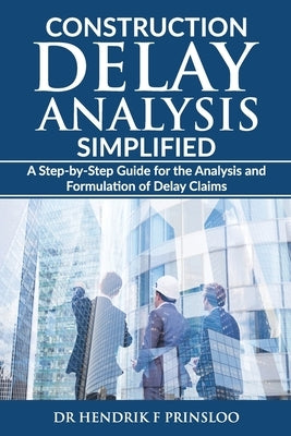Construction Delay Analysis Simplified: A Step-by-Step Guide for the Analysis and Formulation of Delay Claims Paperback Independently Published