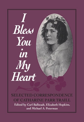 I Bless You in My Heart: Selected Correspondence of Catharine Parr Traill Paperback University of Toronto Press
