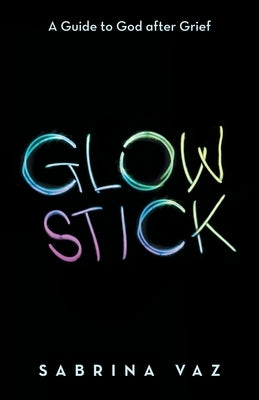 Glowstick: A Guide to God After Grief Paperback Archway Publishing