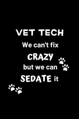 Vet Tech We Can't Fix Crazy But We Can Sedate It: Gifts for Veterinary Technicians & Animal Rescue heroes - Paw prints cover design - Appreciation Gif Paperback Independently Published