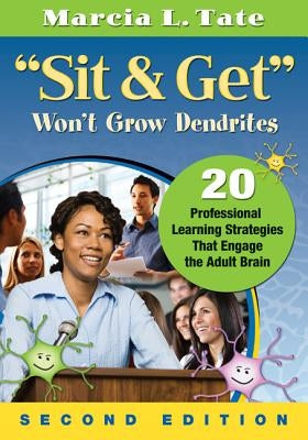Sit & Get Won't Grow Dendrites: 20 Professional Learning Strategies That Engage the Adult Brain Paperback Corwin Publishers