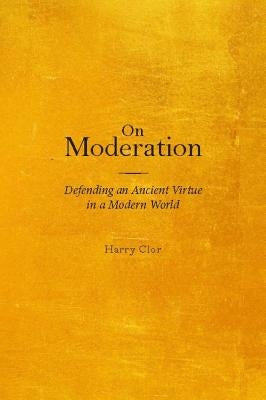 On Moderation: Defending an Ancient Virtue in a Modern World Paperback Baylor University Press