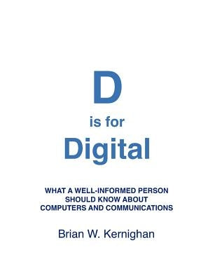D is for Digital: What a well-informed person should know about computers and communications Paperback Createspace Independent Publishing Platform