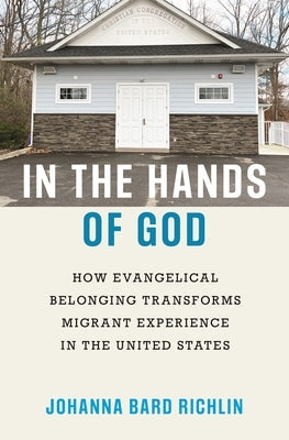 In the Hands of God: How Evangelical Belonging Transforms Migrant Experience in the United States Paperback Princeton University Press