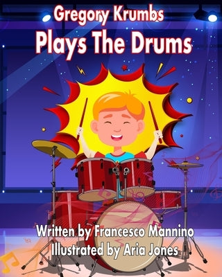 Gregory Krumbs Plays The Drums: Music Education Books For Kids - Story Book For Music Class Paperback Independently Published