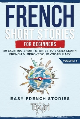 French Short Stories for Beginners: 20 Exciting Short Stories to Easily Learn French & Improve Your Vocabulary Paperback Touri Language Learning