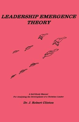 Leadership Emergence Theory--A Self-Study Manual for Analyzing the Development of a Christian Leader Paperback Barnabas Publishers