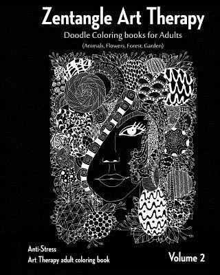 Zentangle Art therapy: Zentangle Doodle Coloring books for Adults: Animals, Flowers, Forest, Garden: (Anti-Stress Art Therapy adult coloring Paperback Createspace Independent Publishing Platform