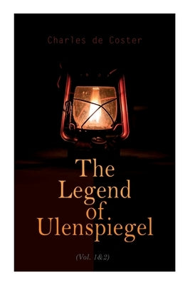 The Legend of Ulenspiegel (Vol. 1&2): Heroical, Joyous, and Glorious Adventures in the Land of Flanders and Elsewhere Paperback E-Artnow