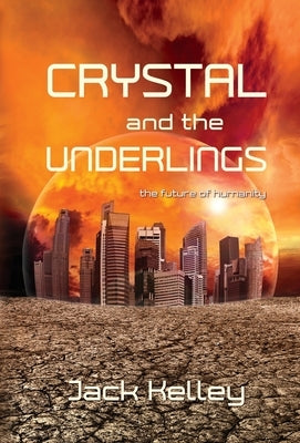 Crystal and the Underlings: the future of humanity by Kelley, Jack