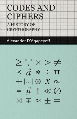 Codes and Ciphers - A History of Cryptography by D'Agapeyeff, Alexander