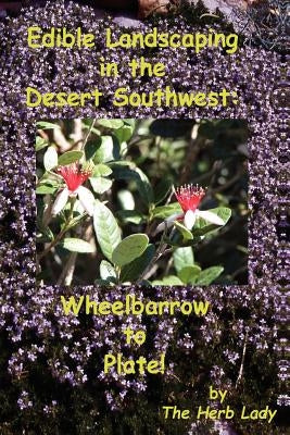 Edible Landscaping in the Desert Southwest: Wheelbarrow to Plate Paperback Lulu.com