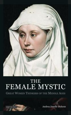The Female Mystic Great Women Thinkers of the Middle Ages Paperback Bloomsbury Publishing PLC