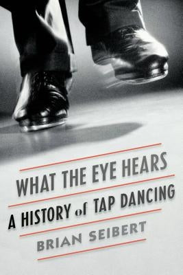What the Eye Hears: A History of Tap Dancing Paperback Farrar, Straus and Giroux