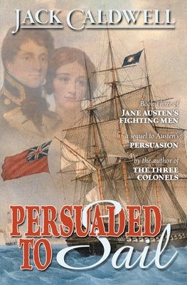 Persuaded to Sail: Book Three of Jane Austen's Fighting Men Paperback White Soup Press
