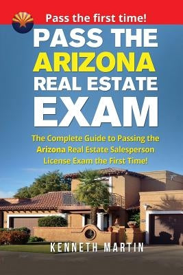 Pass the Arizona Real Estate Exam: The Complete Guide to Passing the Arizona Real Estate Salesperson License Exam the First Time! Paperback Createspace Independent Publishing Platform
