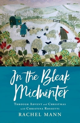 In the Bleak Midwinter: Advent and Christmas with Christina Rossetti Canterbury Press