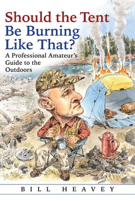 Should the Tent Be Burning Like That?: A Professional Amateur's Guide to the Outdoors Paperback Grove Press