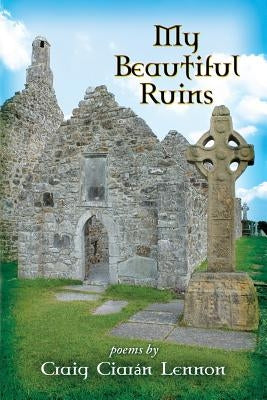 My Beautiful Ruins: Poems Paperback Teampall Chiarain Press