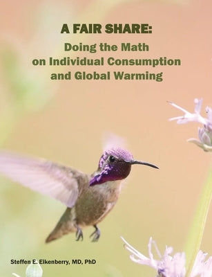 A Fair Share: Doing the Math on Individual Consumption and Global Warming Paperback Steffen Eikenberry