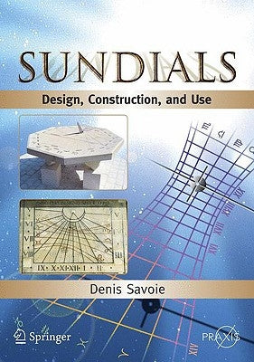 Sundials: Design, Construction, and Use by Savoie, Denis