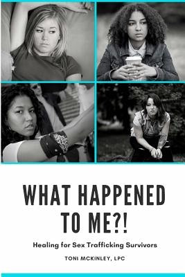 What Happened to Me?!: Healing for Sex Trafficking Survivors Paperback Toni McKinley, LLC