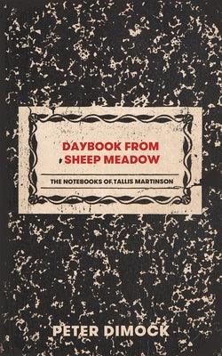 Daybook from Sheep Meadow: The Notebooks of Tallis Martinson Paperback Deep Vellum Publishing