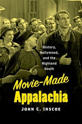 Movie-Made Appalachia: History, Hollywood, and the Highland South Paperback University of North Carolina Press