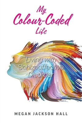My Colour-Coded Life: Living with Schizoaffective Disorder Paperback FriesenPress
