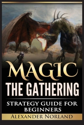 Magic The Gathering: Strategy Guide For Beginners (MTG, Best Strategies, Winning) Paperback Urgesta as