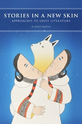 Stories in a New Skin: Approaches to Inuit Literature Paperback University of Manitoba Press