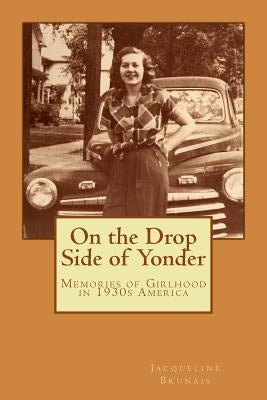 On the Drop Side of Yonder: Small-town American life remembered by a girl in the 1930s Paperback Createspace Independent Publishing Platform