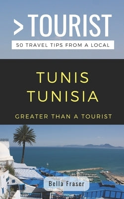 Greater Than a Tourist-Tunis Tunisia: 50 Travel Tips from a Local Paperback Independently Published