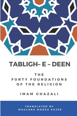 Tabligh - e - Deen: The Forty foundations of the Religion Imam Ghazali Paperback Independently Published