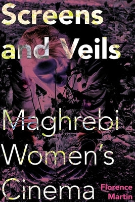 Screens and Veils: Maghrebi Women's Cinema Paperback Indiana University Press