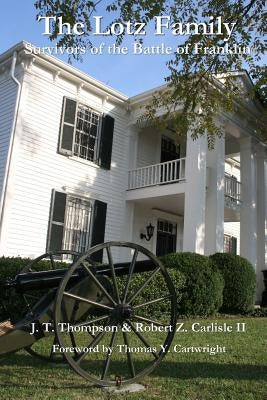 The Lotz Family: Survivors of the Battle of Franklin: Robert Z. Carlisle II Createspace Independent Publishing Platform